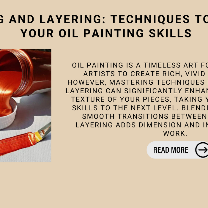 Blending And Layering: Techniques To Elevate Your Oil Painting Skills